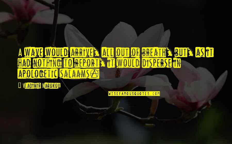Nabokov Quotes By Vladimir Nabokov: A wave would arrive, all out of breath, Nabokov Quotes By Vladimir Nabokov: A wave would arrive, all out of breath,