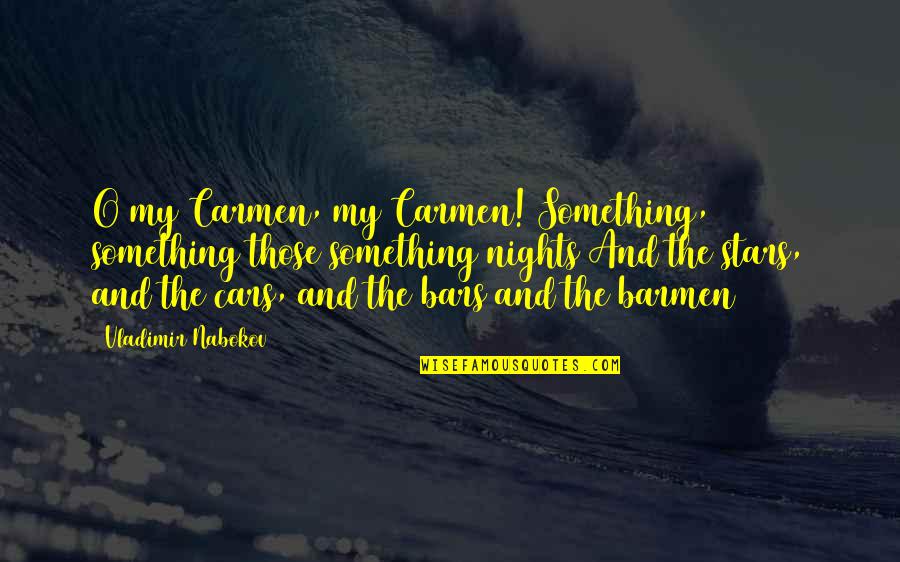 Nabokov Quotes By Vladimir Nabokov: O my Carmen, my Carmen! Something, something those