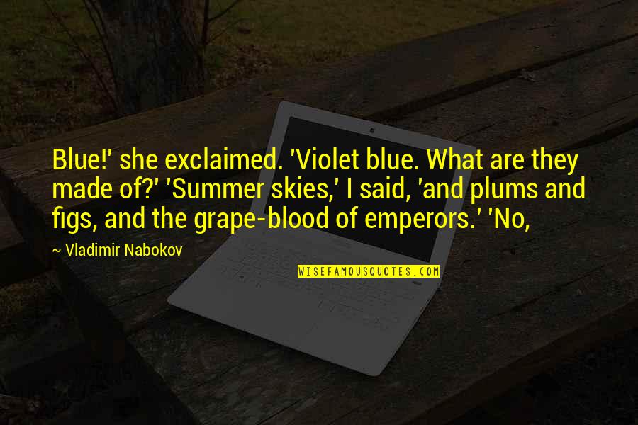 Nabokov Quotes By Vladimir Nabokov: Blue!' she exclaimed. 'Violet blue. What are they Nabokov Quotes By Vladimir Nabokov: Blue!' she exclaimed. 'Violet blue. What are they