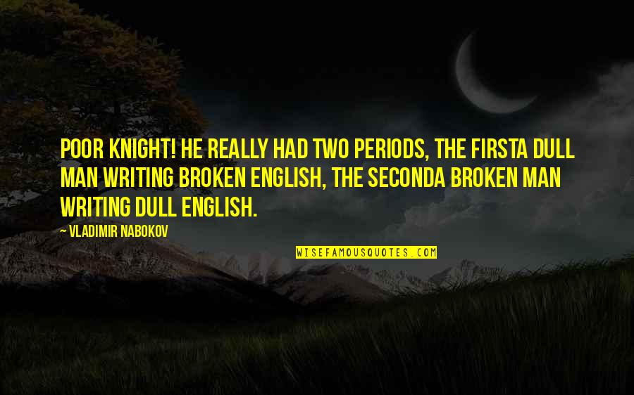 Nabokov Writing Quotes By Vladimir Nabokov: Poor Knight! he really had two periods, the