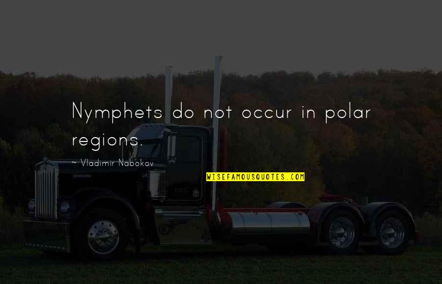 Nabokov's Quotes By Vladimir Nabokov: Nymphets do not occur in polar regions.