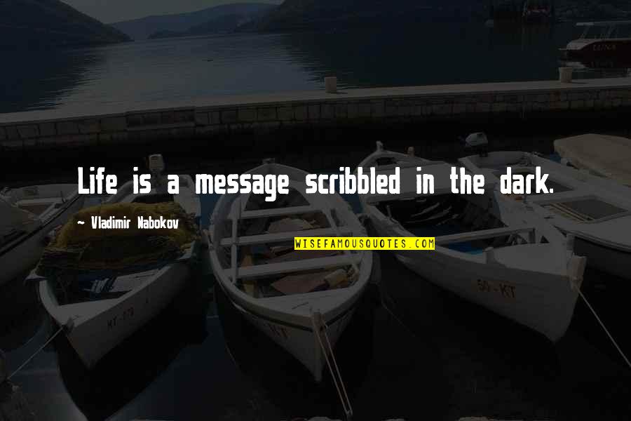 Nabokov's Quotes By Vladimir Nabokov: Life is a message scribbled in the dark.