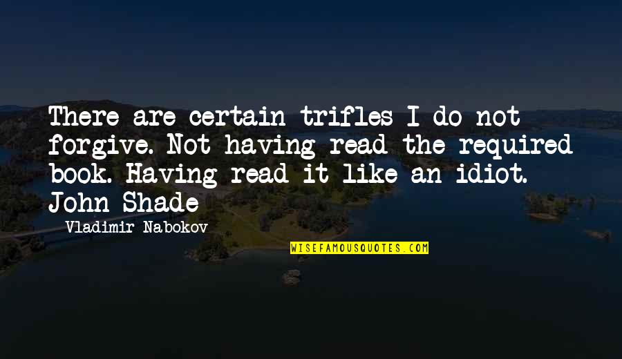 Nabokov's Quotes By Vladimir Nabokov: There are certain trifles I do not forgive.