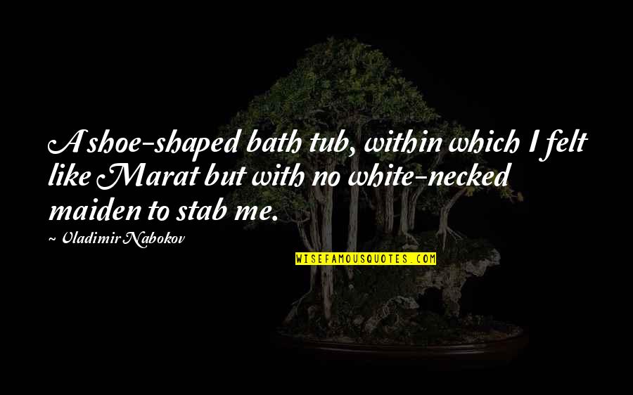Nabokov's Quotes By Vladimir Nabokov: A shoe-shaped bath tub, within which I felt