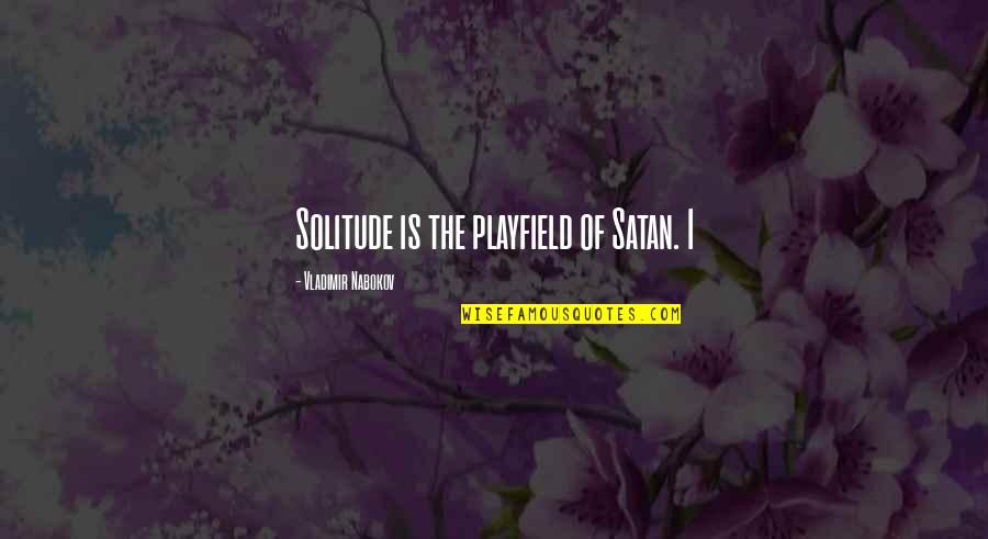 Nabokov's Quotes By Vladimir Nabokov: Solitude is the playfield of Satan. I