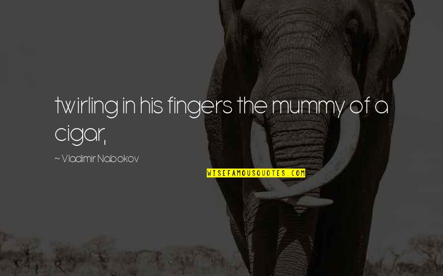 Nabokov's Quotes By Vladimir Nabokov: twirling in his fingers the mummy of a