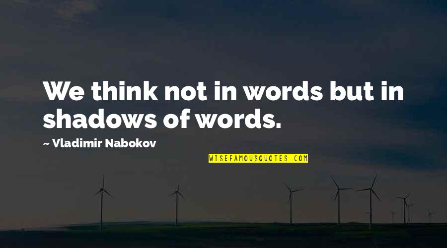 Nabokov's Quotes By Vladimir Nabokov: We think not in words but in shadows