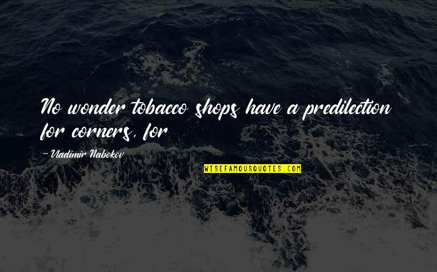 Nabokov's Quotes By Vladimir Nabokov: No wonder tobacco shops have a predilection for