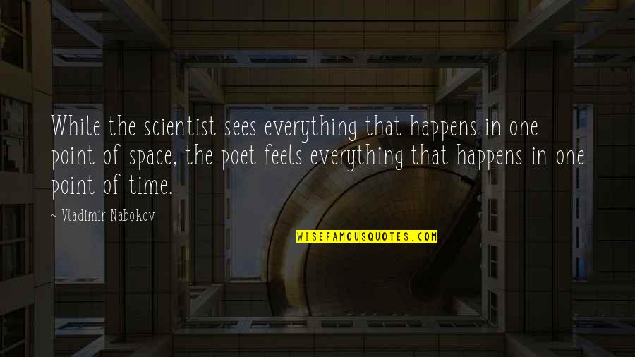 Nabokov's Quotes By Vladimir Nabokov: While the scientist sees everything that happens in
