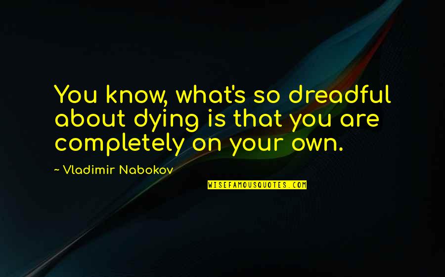 Nabokov's Quotes By Vladimir Nabokov: You know, what's so dreadful about dying is
