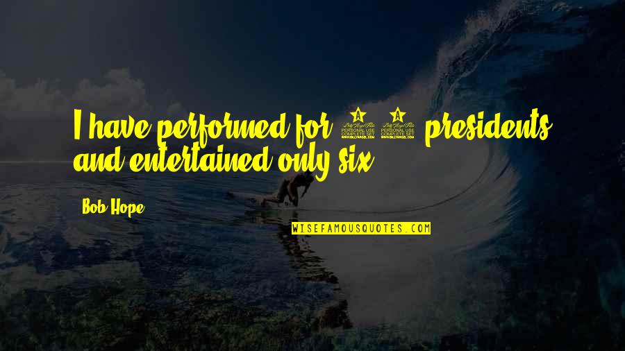 Nabors Drilling Quotes By Bob Hope: I have performed for 12 presidents and entertained