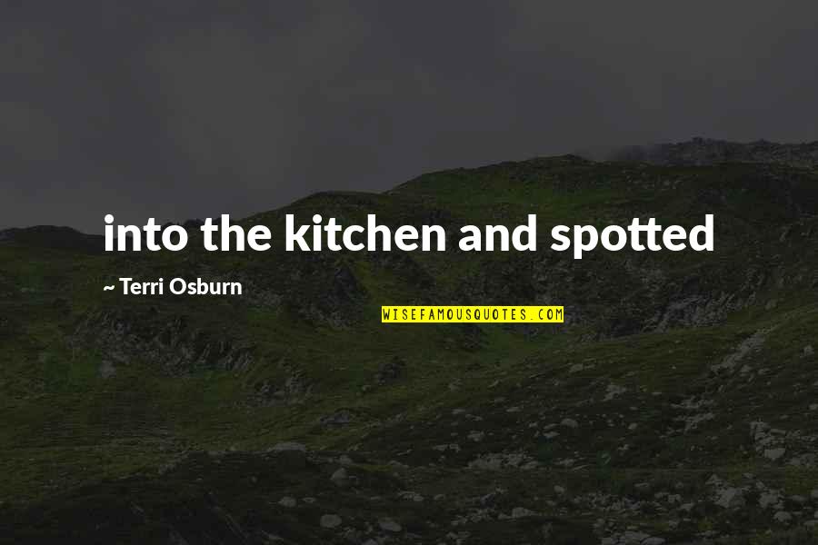 Naboth's Quotes By Terri Osburn: into the kitchen and spotted