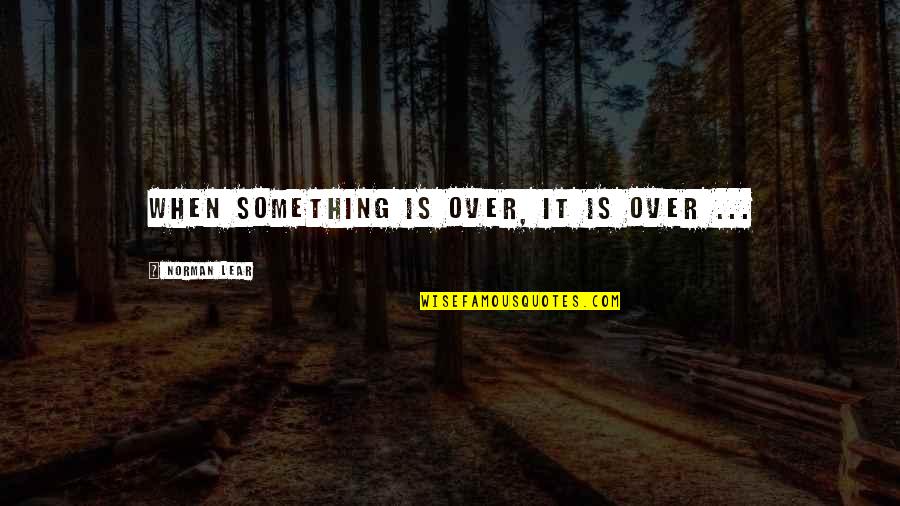 Naboulsi Mp3 Quotes By Norman Lear: When something is over, it is over ... Naboulsi Mp3 Quotes By Norman Lear: When something is over, it is over ...