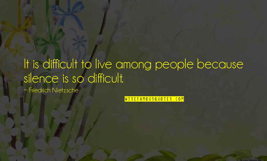 Nabumetone 750 Quotes By Friedrich Nietzsche: It is difficult to live among people because