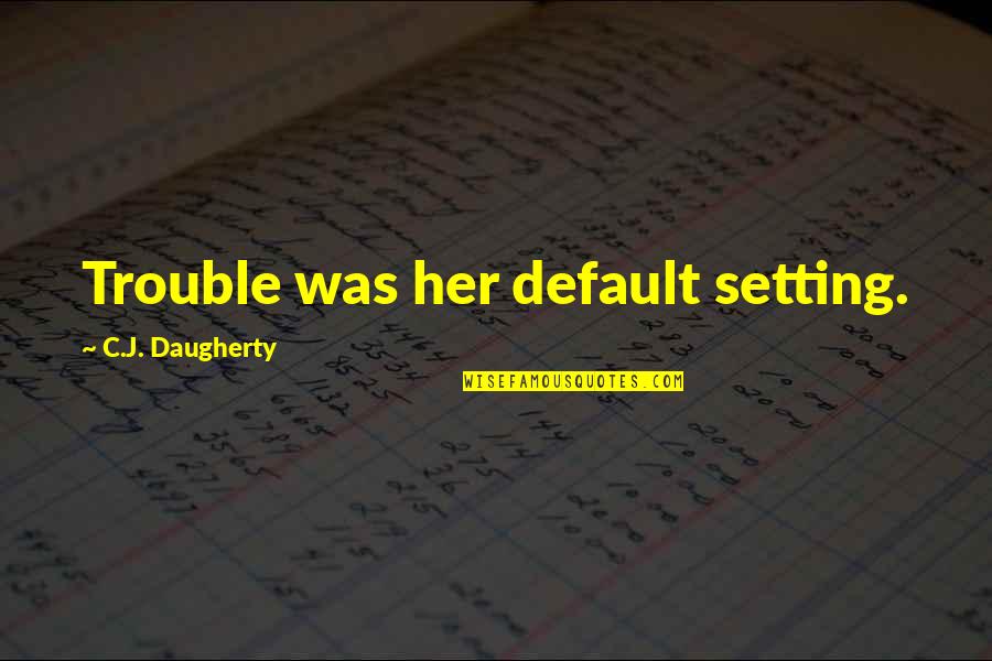 Nabytek Mikulec Quotes By C.J. Daugherty: Trouble was her default setting. Nabytek Mikulec Quotes By C.J. Daugherty: Trouble was her default setting.