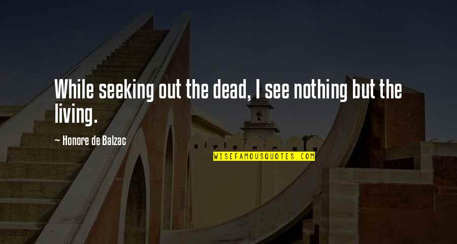 Nabz Clan Quotes By Honore De Balzac: While seeking out the dead, I see nothing