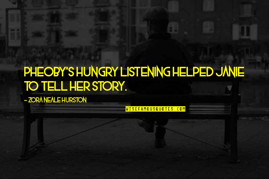Nabz Music Quotes By Zora Neale Hurston: Pheoby's hungry listening helped Janie to tell her Nabz Music Quotes By Zora Neale Hurston: Pheoby's hungry listening helped Janie to tell her