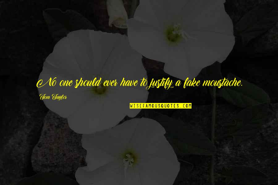 Nac Quote Quotes By Tom Taylor: No one should ever have to justify a Nac Quote Quotes By Tom Taylor: No one should ever have to justify a