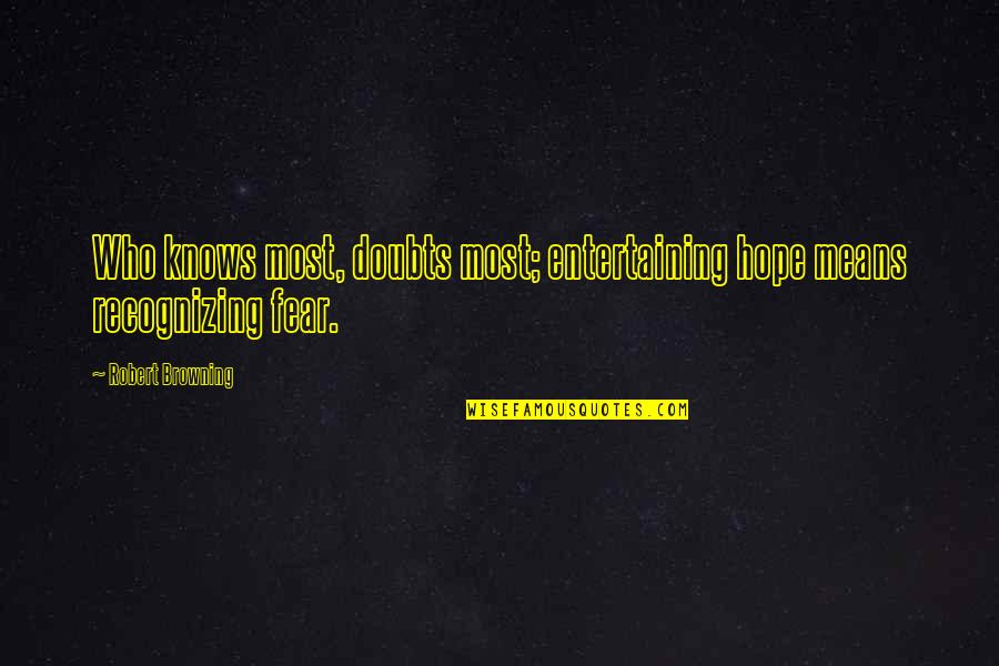 Nacarqeqia Quotes By Robert Browning: Who knows most, doubts most; entertaining hope means