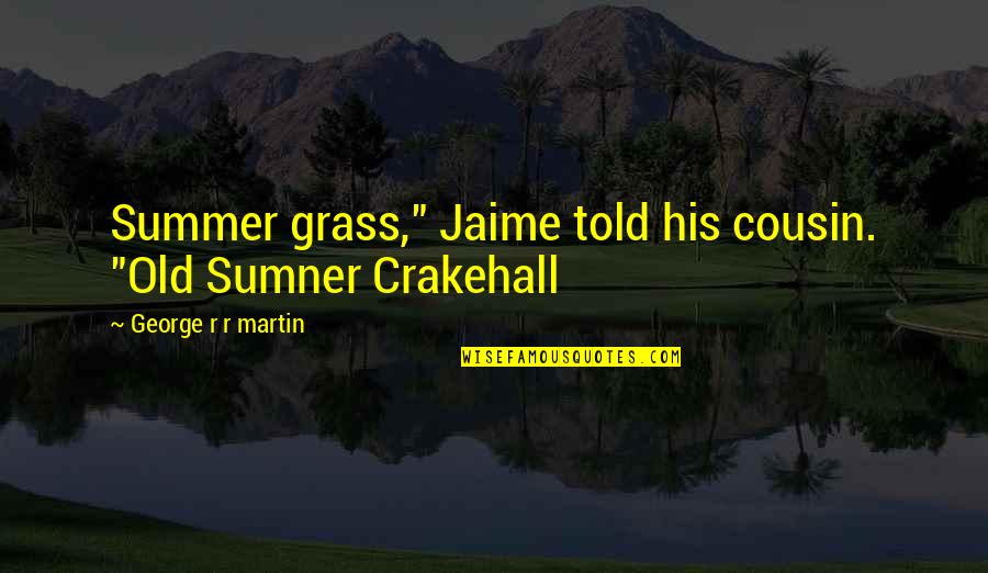 Naccache 04 Quotes By George R R Martin: Summer grass," Jaime told his cousin. "Old Sumner Naccache 04 Quotes By George R R Martin: Summer grass," Jaime told his cousin. "Old Sumner