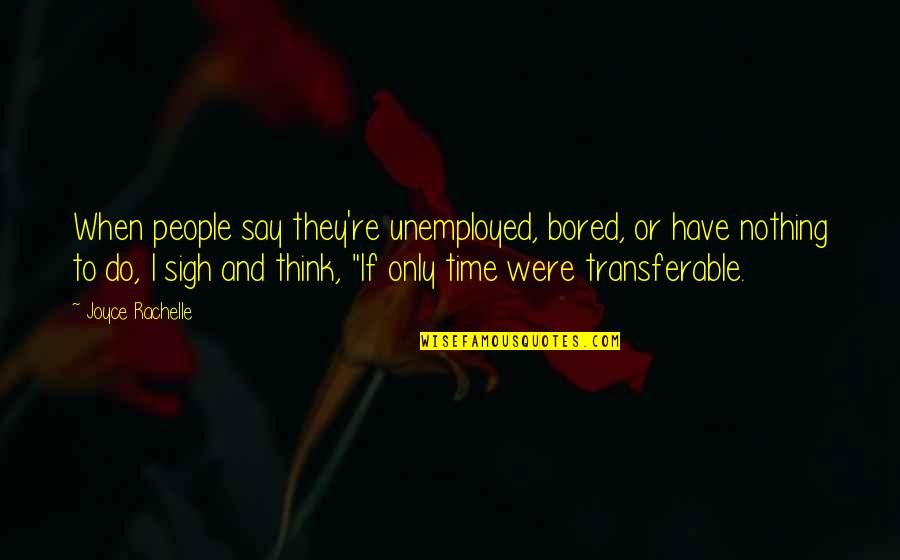 Naccache 04 Quotes By Joyce Rachelle: When people say they're unemployed, bored, or have