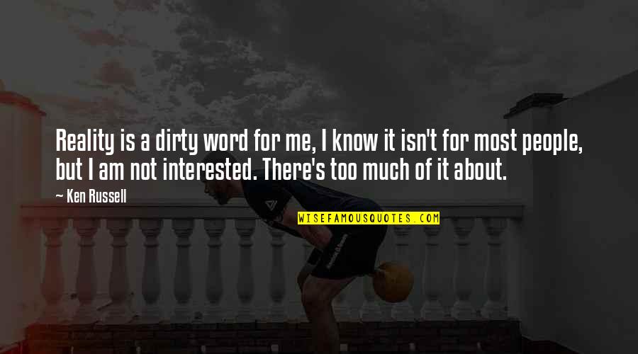 Nacera De Una Quotes By Ken Russell: Reality is a dirty word for me, I Nacera De Una Quotes By Ken Russell: Reality is a dirty word for me, I