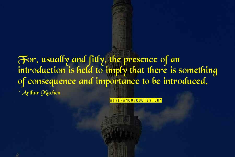 Naces Members Quotes By Arthur Machen: For, usually and fitly, the presence of an Naces Members Quotes By Arthur Machen: For, usually and fitly, the presence of an