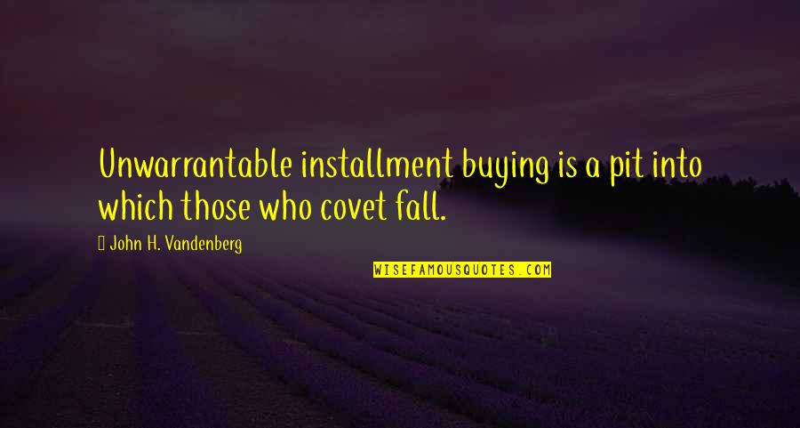 Naceur Ben Quotes By John H. Vandenberg: Unwarrantable installment buying is a pit into which