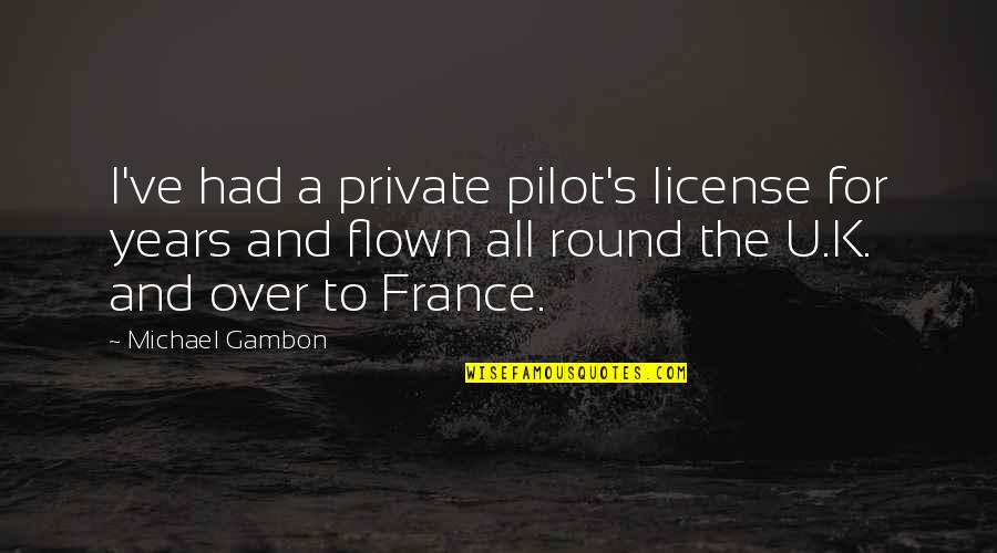Naceur Khelifi Quotes By Michael Gambon: I've had a private pilot's license for years Naceur Khelifi Quotes By Michael Gambon: I've had a private pilot's license for years
