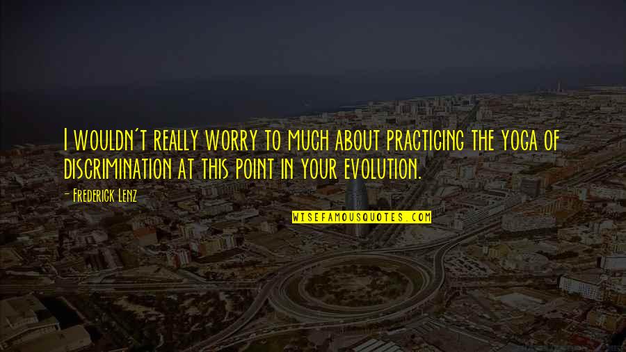 Nacewicz Bolts Quotes By Frederick Lenz: I wouldn't really worry to much about practicing Nacewicz Bolts Quotes By Frederick Lenz: I wouldn't really worry to much about practicing