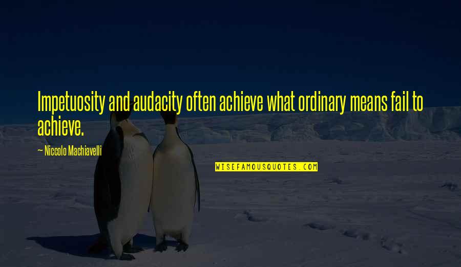 Nacewicz Bolts Quotes By Niccolo Machiavelli: Impetuosity and audacity often achieve what ordinary means Nacewicz Bolts Quotes By Niccolo Machiavelli: Impetuosity and audacity often achieve what ordinary means