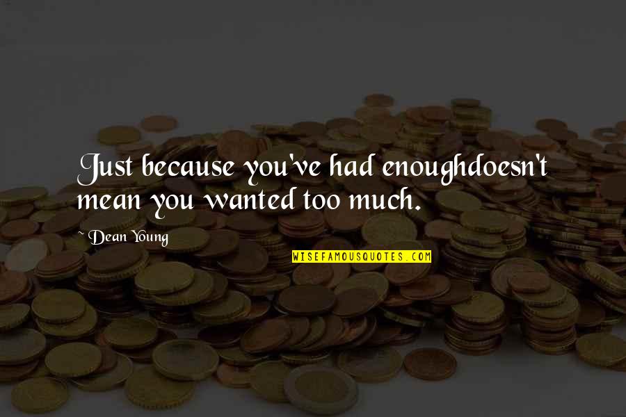 Nacha Firiri Quotes By Dean Young: Just because you've had enoughdoesn't mean you wanted