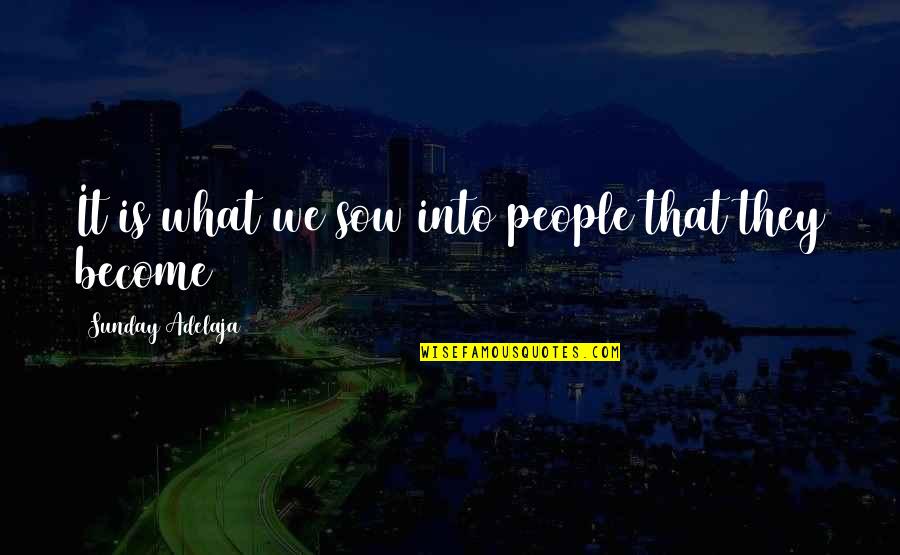 Nachash Serpent Quotes By Sunday Adelaja: It is what we sow into people that Nachash Serpent Quotes By Sunday Adelaja: It is what we sow into people that