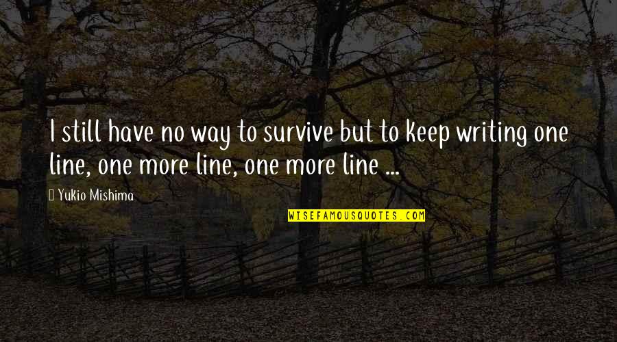 Nachat Chabi Quotes By Yukio Mishima: I still have no way to survive but