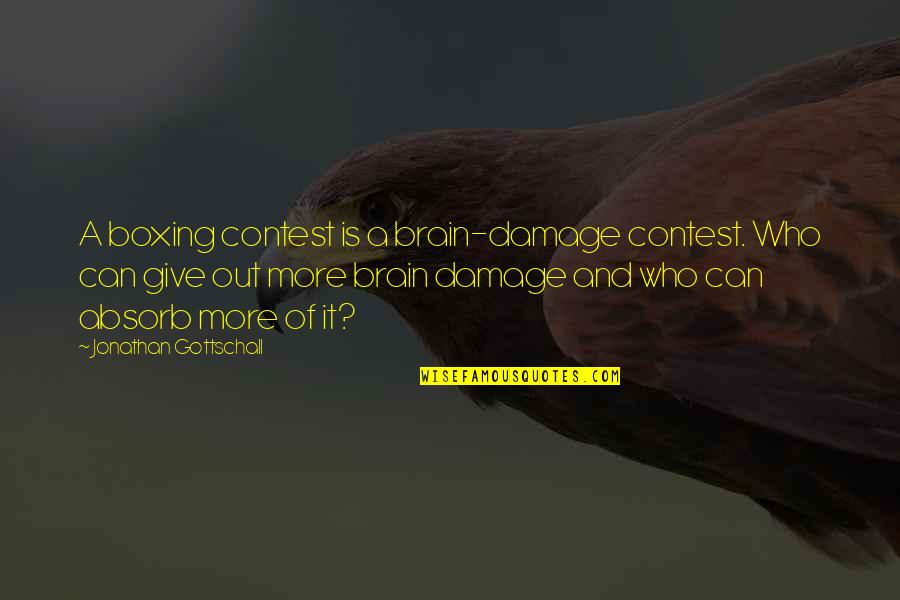 Nachat L3ilmi Quotes By Jonathan Gottschall: A boxing contest is a brain-damage contest. Who Nachat L3ilmi Quotes By Jonathan Gottschall: A boxing contest is a brain-damage contest. Who