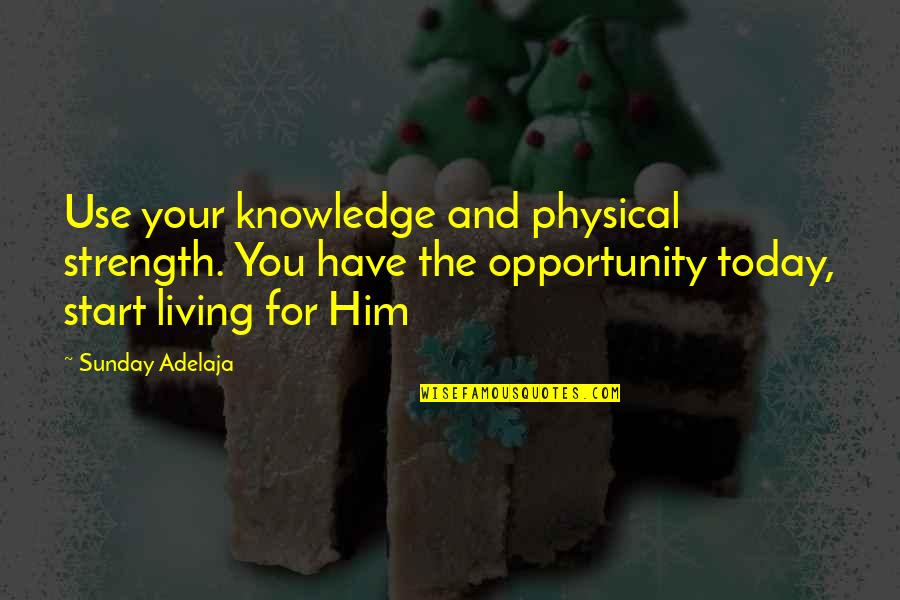 Nachdem Coordinating Quotes By Sunday Adelaja: Use your knowledge and physical strength. You have Nachdem Coordinating Quotes By Sunday Adelaja: Use your knowledge and physical strength. You have