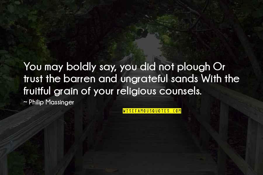Nachdenklich Englisch Quotes By Philip Massinger: You may boldly say, you did not plough