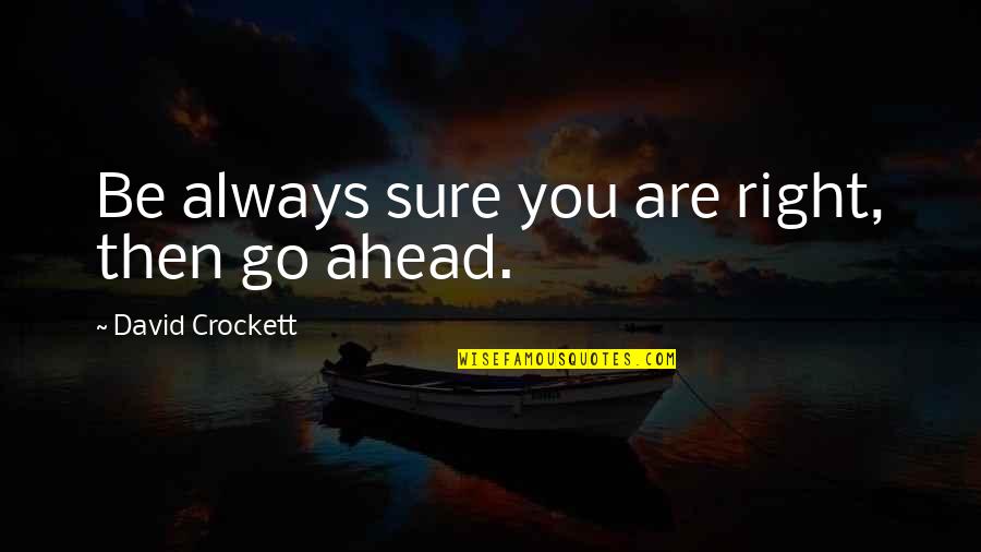 Nachdenkliche Quotes By David Crockett: Be always sure you are right, then go