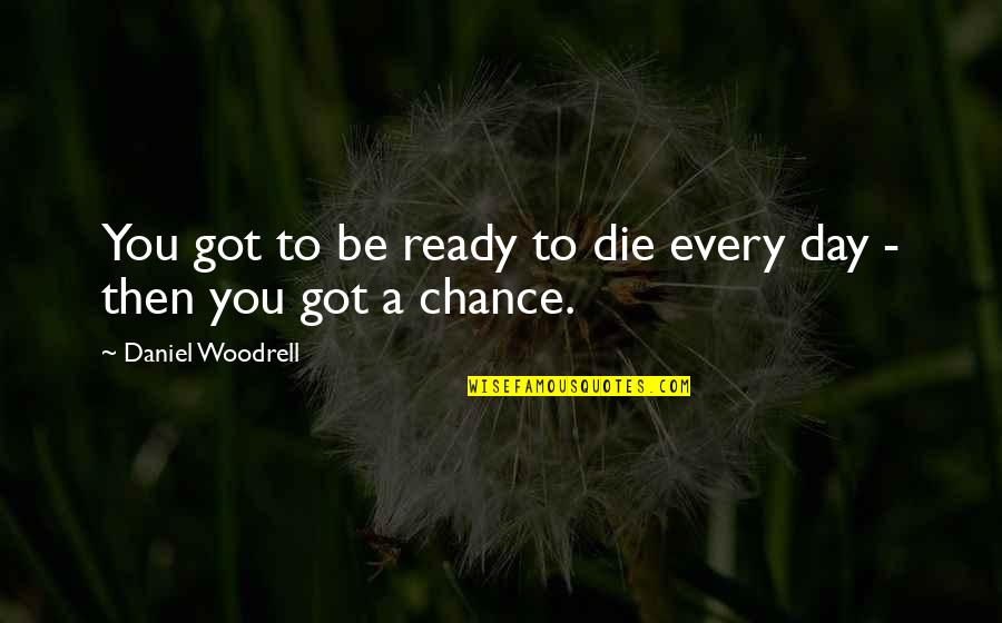 Nachem Prayer Quotes By Daniel Woodrell: You got to be ready to die every