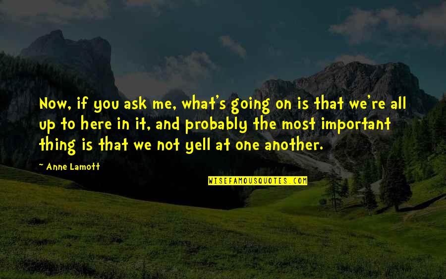 Nachema Quotes By Anne Lamott: Now, if you ask me, what's going on