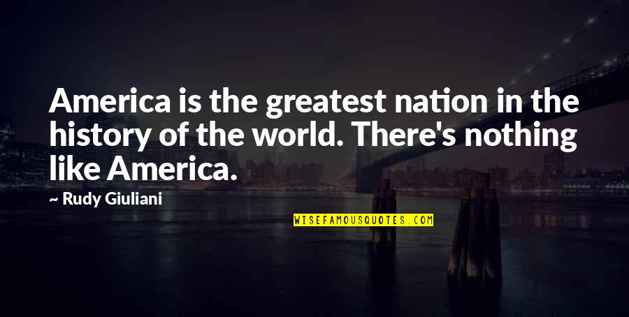 Naches Wa Quotes By Rudy Giuliani: America is the greatest nation in the history