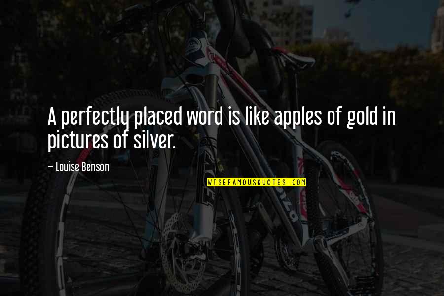 Nachez Quotes By Louise Benson: A perfectly placed word is like apples of