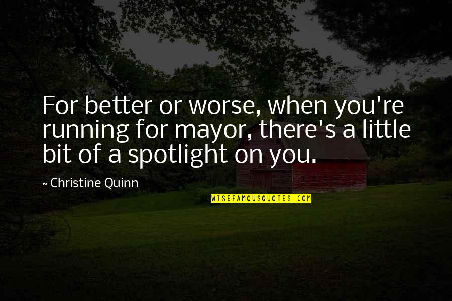 Nachfolger Bruns Quotes By Christine Quinn: For better or worse, when you're running for Nachfolger Bruns Quotes By Christine Quinn: For better or worse, when you're running for