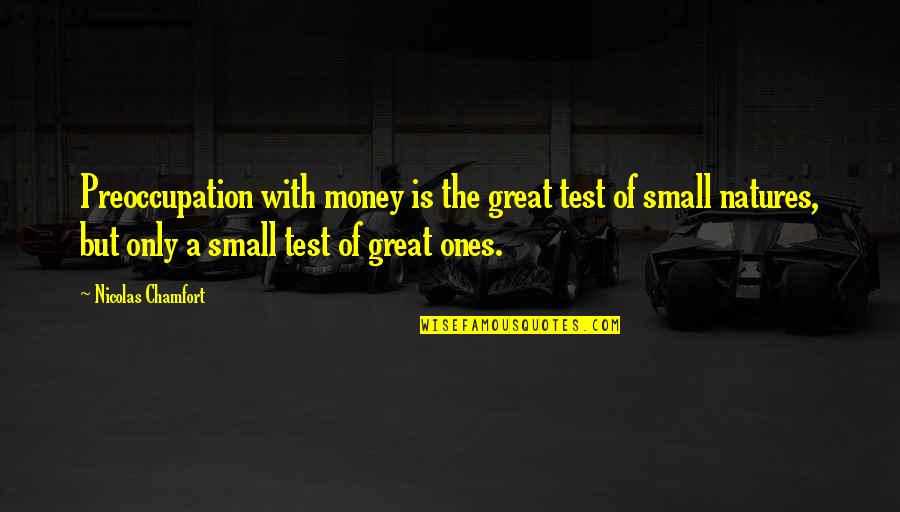 Nachfolger Bruns Quotes By Nicolas Chamfort: Preoccupation with money is the great test of Nachfolger Bruns Quotes By Nicolas Chamfort: Preoccupation with money is the great test of