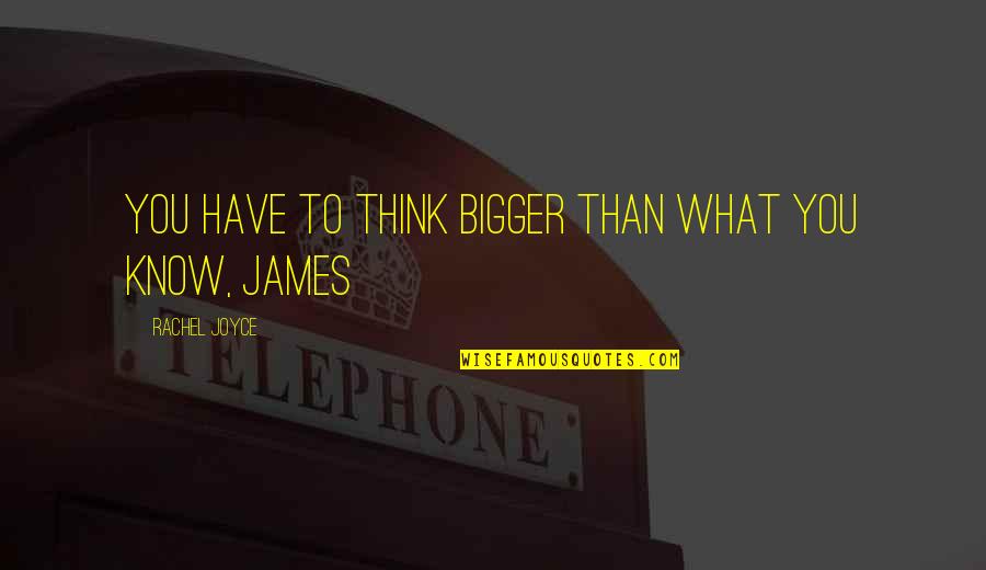 Nachklang Brahms Quotes By Rachel Joyce: You have to think bigger than what you Nachklang Brahms Quotes By Rachel Joyce: You have to think bigger than what you