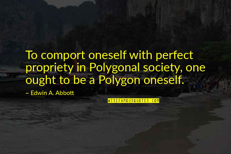 Nachle Ve Quotes By Edwin A. Abbott: To comport oneself with perfect propriety in Polygonal Nachle Ve Quotes By Edwin A. Abbott: To comport oneself with perfect propriety in Polygonal