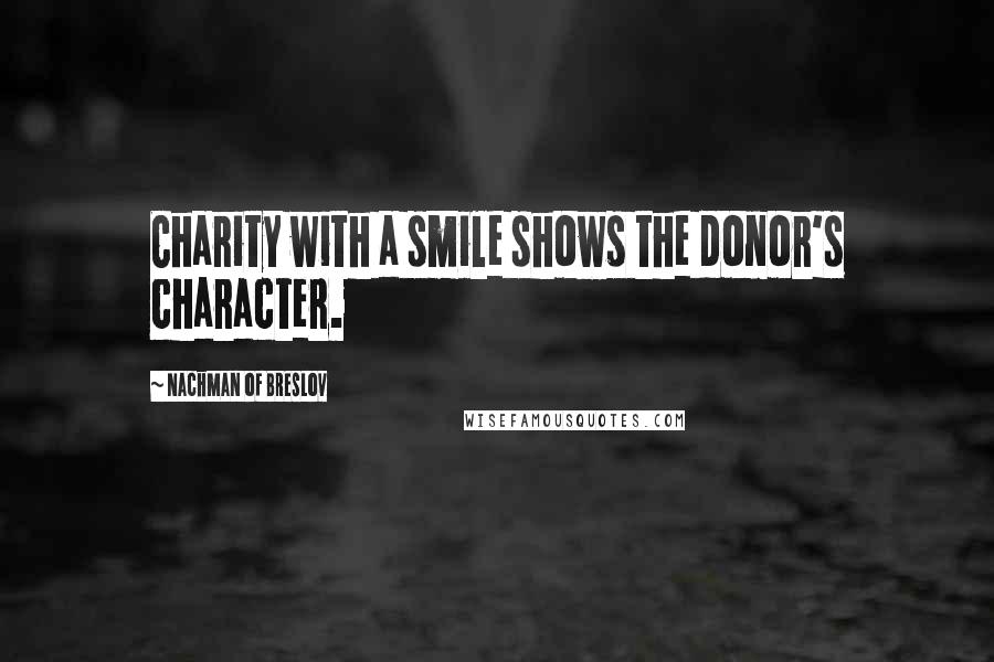 Nachman Of Breslov quotes: Charity with a smile shows the donor's character.
