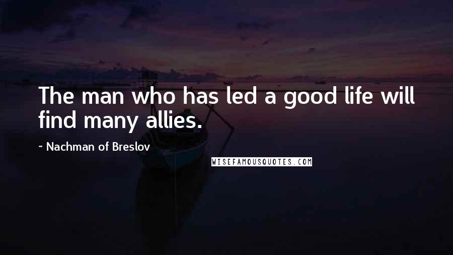 Nachman Of Breslov quotes: The man who has led a good life will find many allies.
