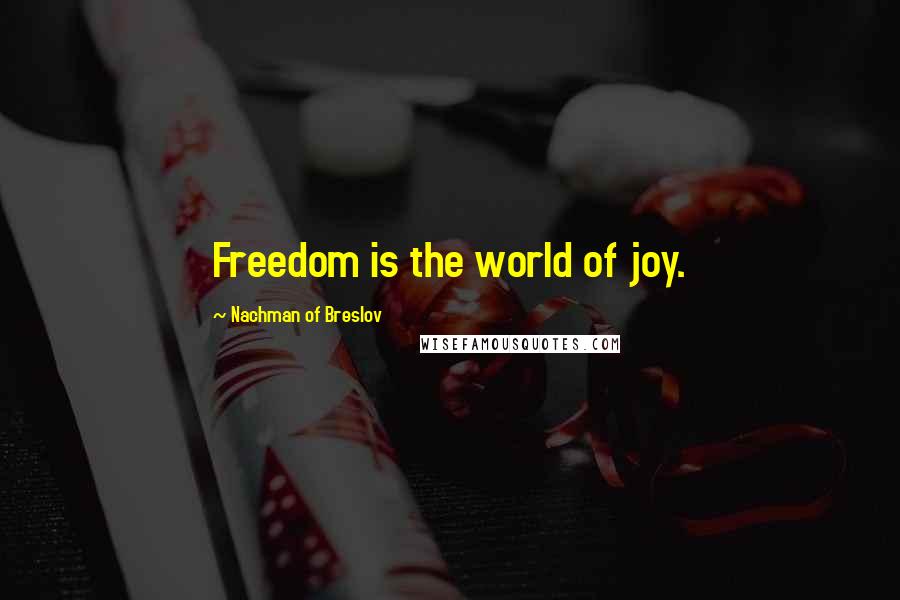 Nachman Of Breslov quotes: Freedom is the world of joy.
