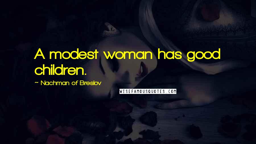 Nachman Of Breslov quotes: A modest woman has good children.